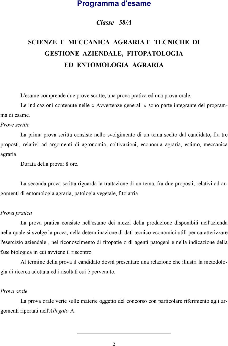 Prove scritte La prima prova scritta consiste nello svolgimento di un tema scelto dal candidato, fra tre proposti, relativi ad argomenti di agronomia, coltivazioni, economia agraria, estimo,