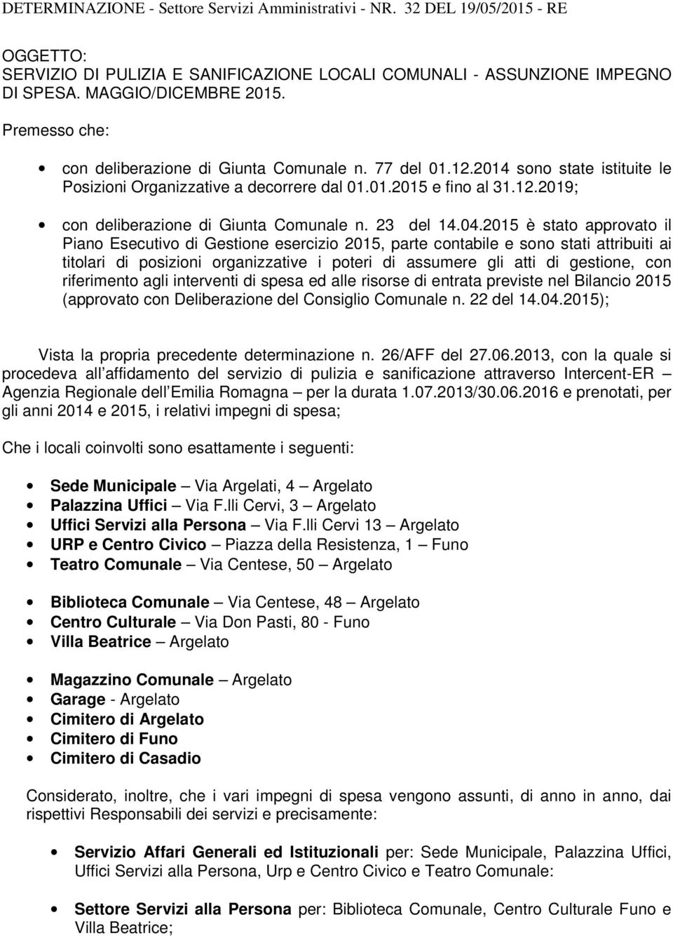 2015 è stato approvato il Piano Esecutivo di Gestione esercizio 2015, parte contabile e sono stati attribuiti ai titolari di posizioni organizzative i poteri di assumere gli atti di gestione, con