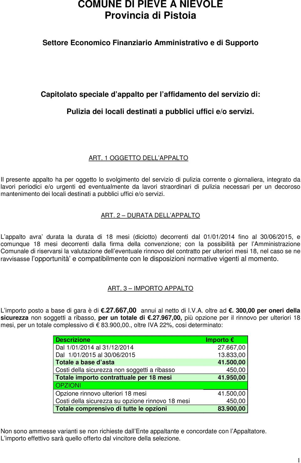 1 OGGETTO DELL APPALTO Il presente appalto ha per oggetto lo svolgimento del servizio di pulizia corrente o giornaliera, integrato da lavori periodici e/o urgenti ed eventualmente da lavori