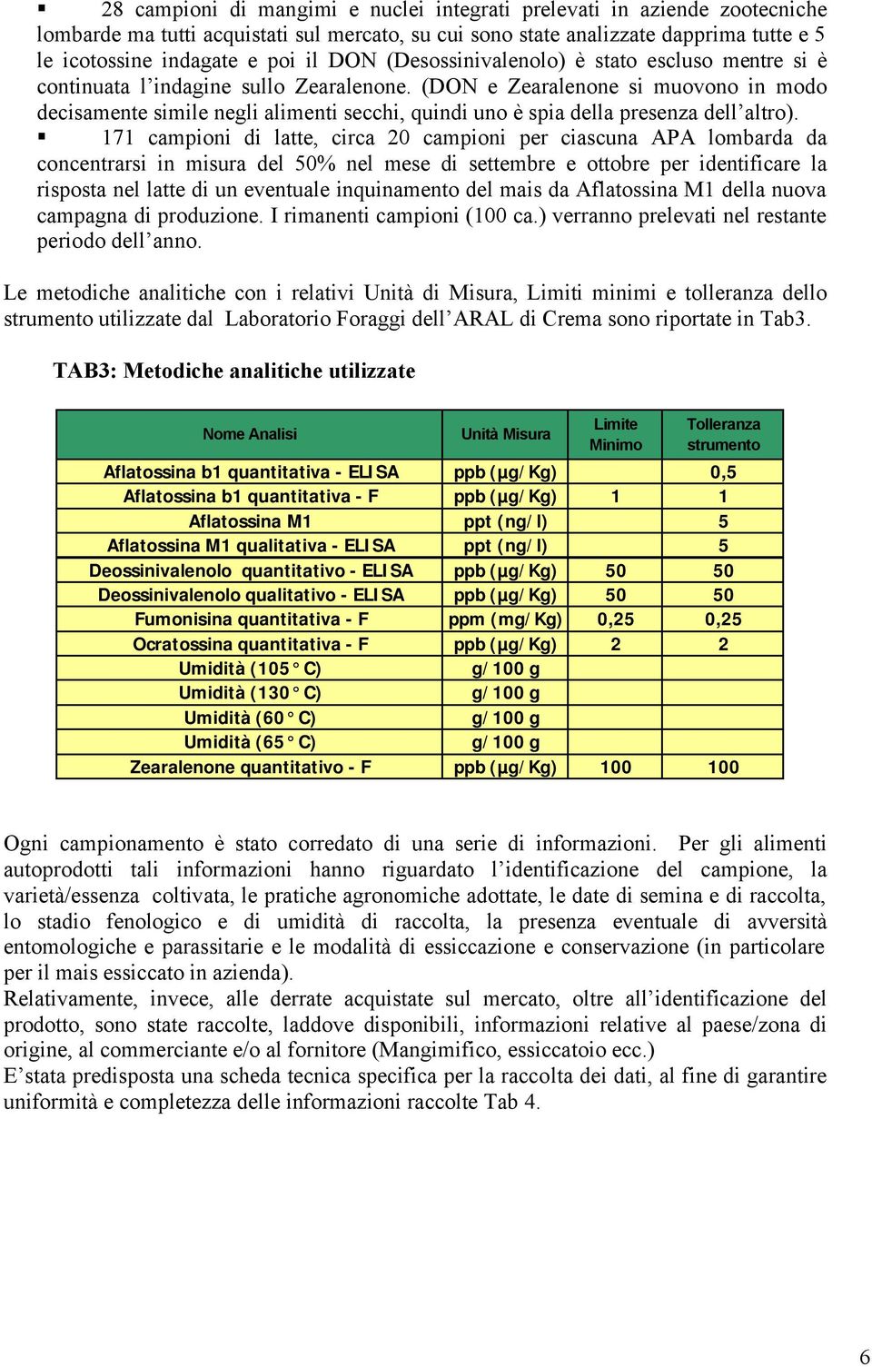 (DON e Zearalenone si muovono in modo decisamente simile negli alimenti secchi, quindi uno è spia della presenza dell altro).