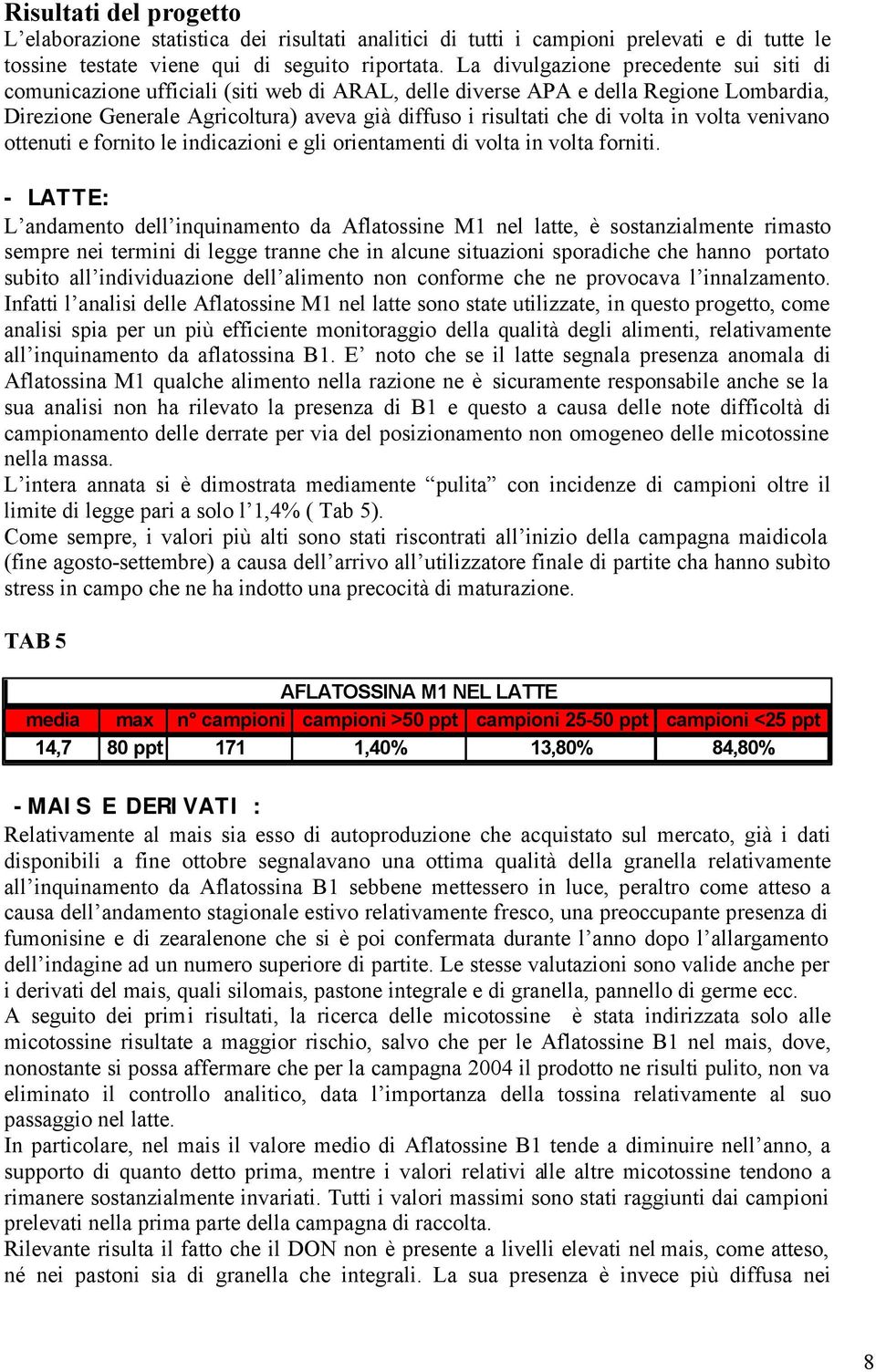 volta in volta venivano ottenuti e fornito le indicazioni e gli orientamenti di volta in volta forniti.