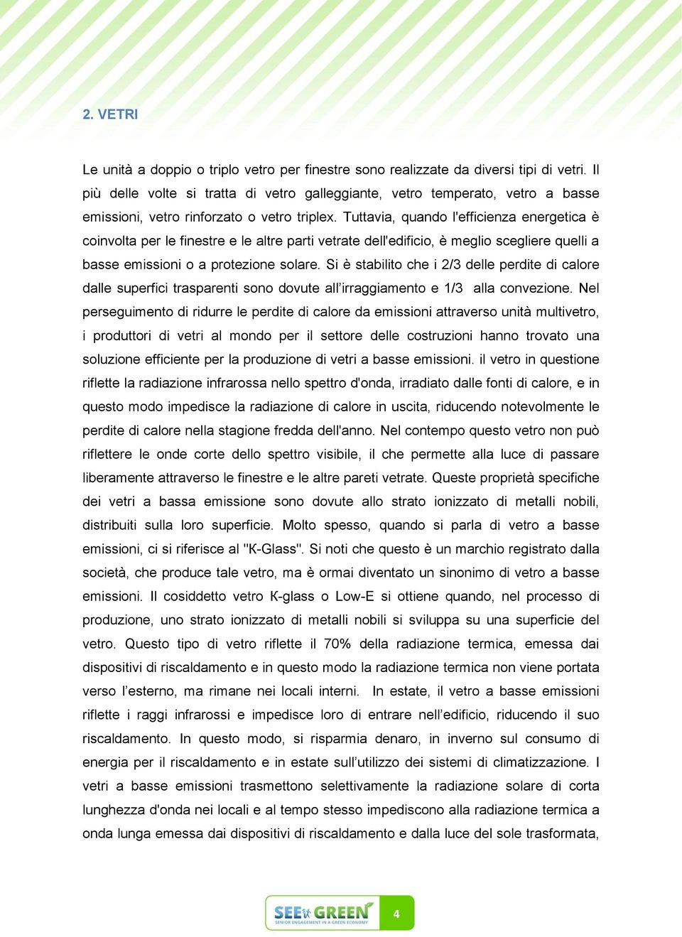 Tuttavia, quando l'efficienza energetica è coinvolta per le finestre e le altre parti vetrate dell'edificio, è meglio scegliere quelli a basse emissioni o a protezione solare.