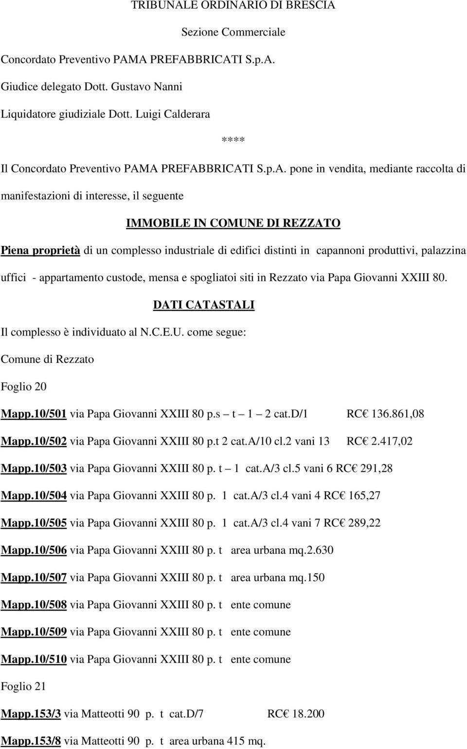 A PREFABBRICATI S.p.A. pone in vendita, mediante raccolta di manifestazioni di interesse, il seguente IMMOBILE IN COMUNE DI REZZATO Piena proprietà di un complesso industriale di edifici distinti in