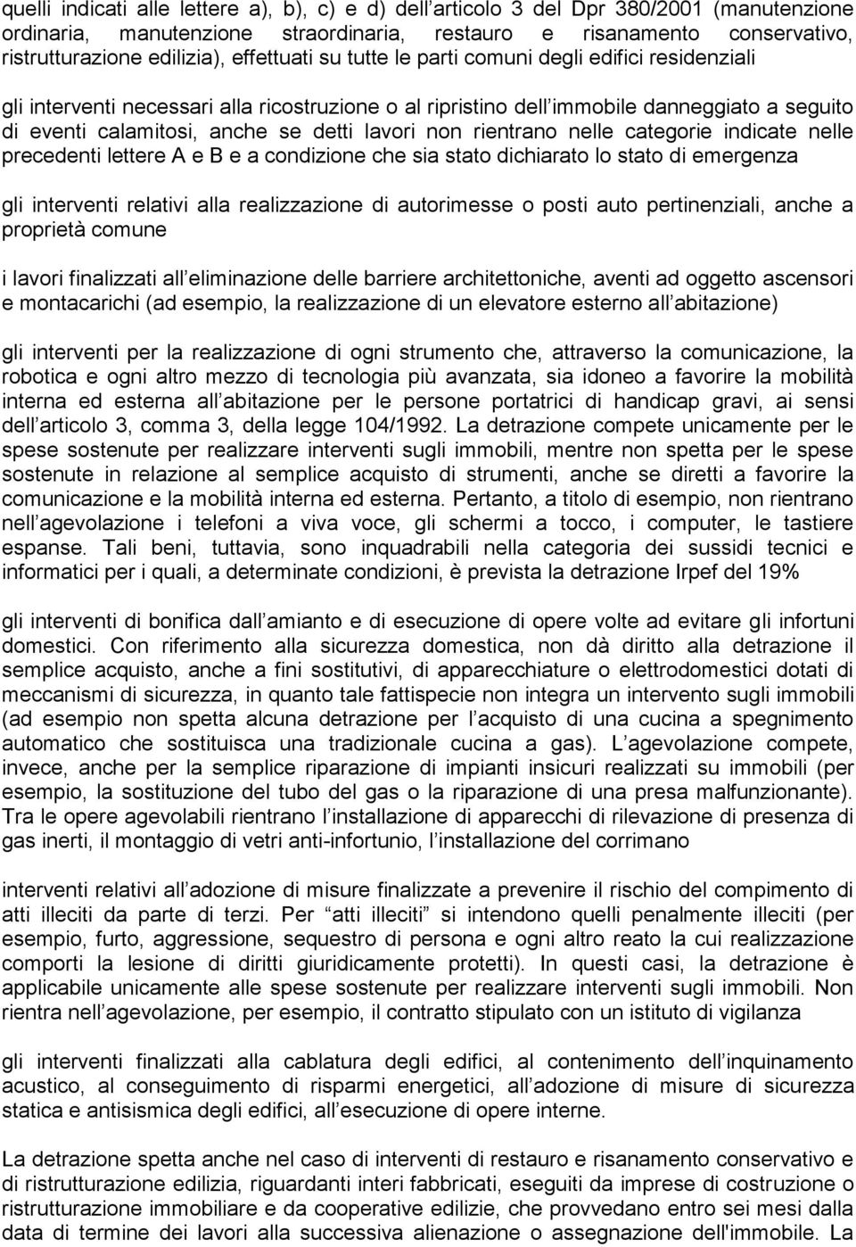 lavori non rientrano nelle categorie indicate nelle precedenti lettere A e B e a condizione che sia stato dichiarato lo stato di emergenza gli interventi relativi alla realizzazione di autorimesse o