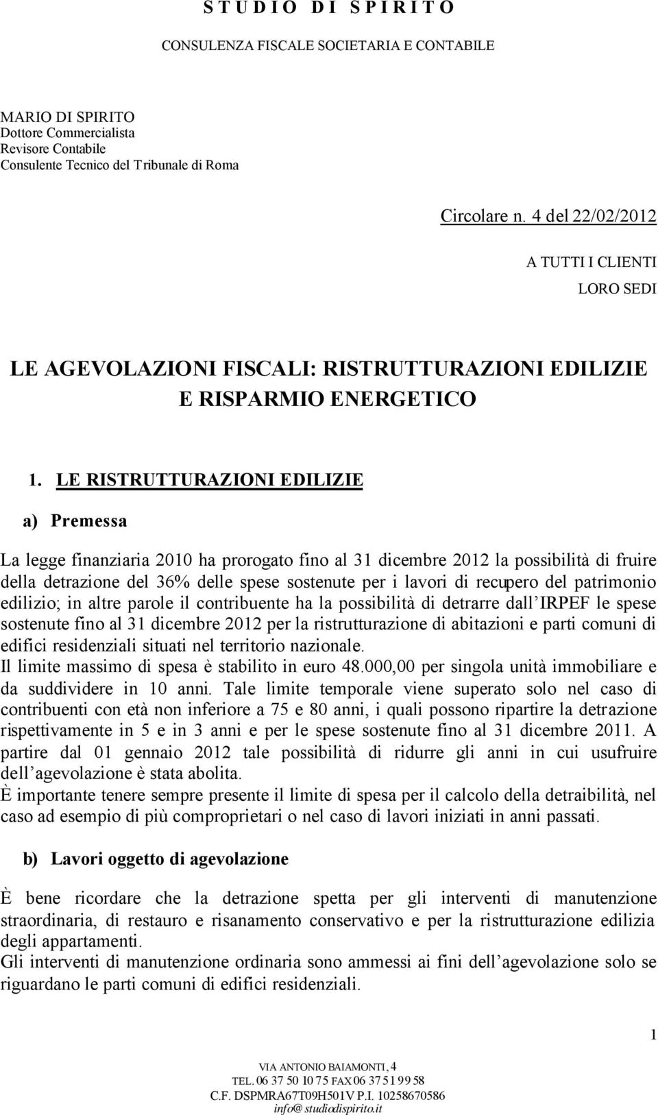 LE RISTRUTTURAZIONI EDILIZIE a) Premessa La legge finanziaria 2010 ha prorogato fino al 31 dicembre 2012 la possibilità di fruire della detrazione del 36% delle spese sostenute per i lavori di