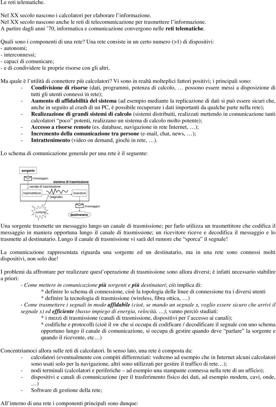 Una rete consiste in un certo numero (>1) di dispositivi: - autonomi; - interconnessi; - capaci di comunicare; - e di condividere le proprie risorse con gli altri.