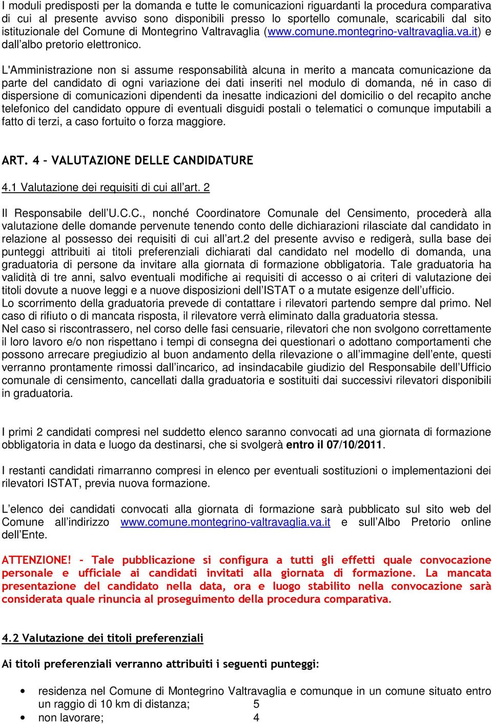 L'Amministrazione non si assume responsabilità alcuna in merito a mancata comunicazione da parte del candidato di ogni variazione dei dati inseriti nel modulo di domanda, né in caso di dispersione di