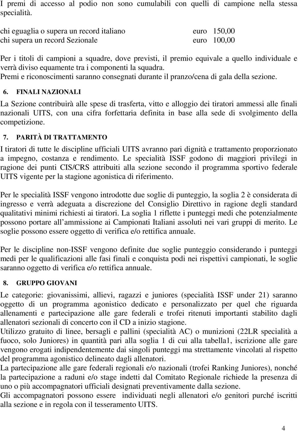 diviso equamente tra i componenti la squadra. Premi e riconoscimenti saranno consegnati durante il pranzo/cena di gala della sezione. 6.