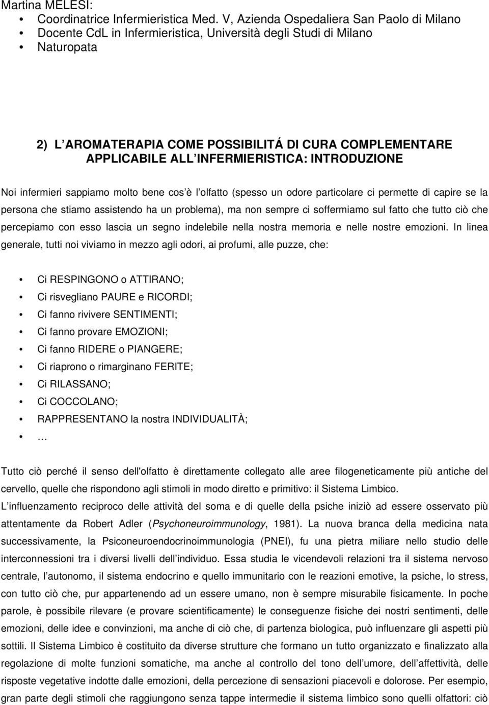 INFERMIERISTICA: INTRODUZIONE Noi infermieri sappiamo molto bene cos è l olfatto (spesso un odore particolare ci permette di capire se la persona che stiamo assistendo ha un problema), ma non sempre