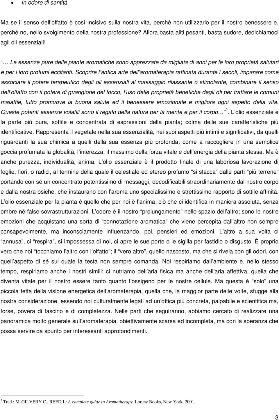 Le essenze pure delle piante aromatiche sono apprezzate da migliaia di anni per le loro proprietà salutari e per i loro profumi eccitanti.