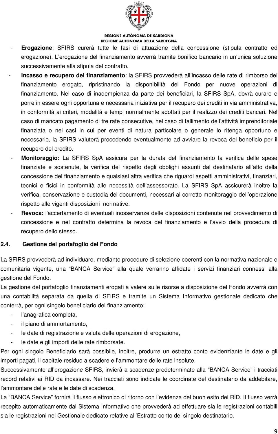 - Incasso e recupero del finanziamento: la SFIRS provvederà all incasso delle rate di rimborso del finanziamento erogato, ripristinando la disponibilità del Fondo per nuove operazioni di