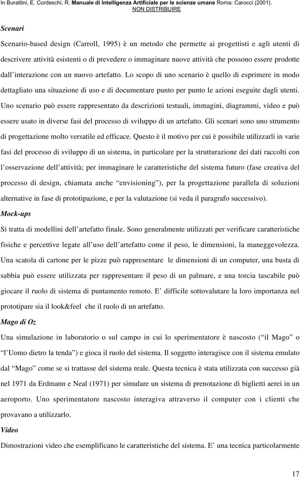 Lo scopo di uno scenario è quello di esprimere in modo dettagliato una situazione di uso e di documentare punto per punto le azioni eseguite dagli utenti.