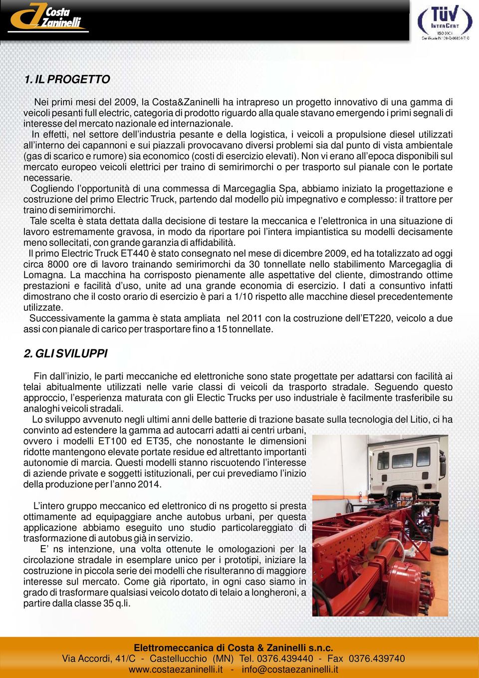 In effetti, nel settore dell industria pesante e della logistica, i veicoli a propulsione diesel utilizzati all interno dei capannoni e sui piazzali provocavano diversi problemi sia dal punto di