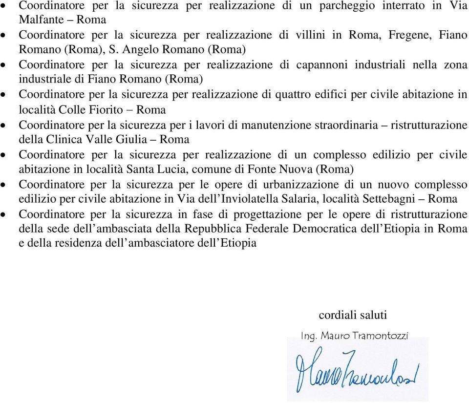 edifici per civile abitazione in località Colle Fiorito Roma Coordinatore per la sicurezza per i lavori di manutenzione straordinaria ristrutturazione della Clinica Valle Giulia Roma Coordinatore per