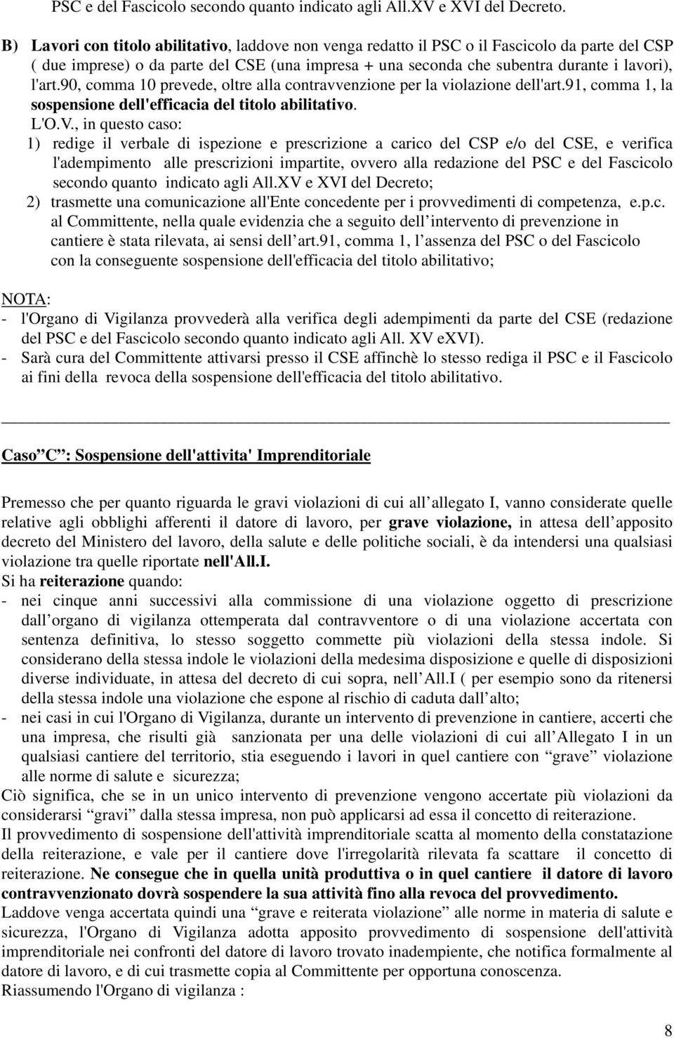 90, comma 10 prevede, oltre alla contravvenzione per la violazione dell'art.91, comma 1, la sospensione dell'efficacia del titolo abilitativo. L'O.V.