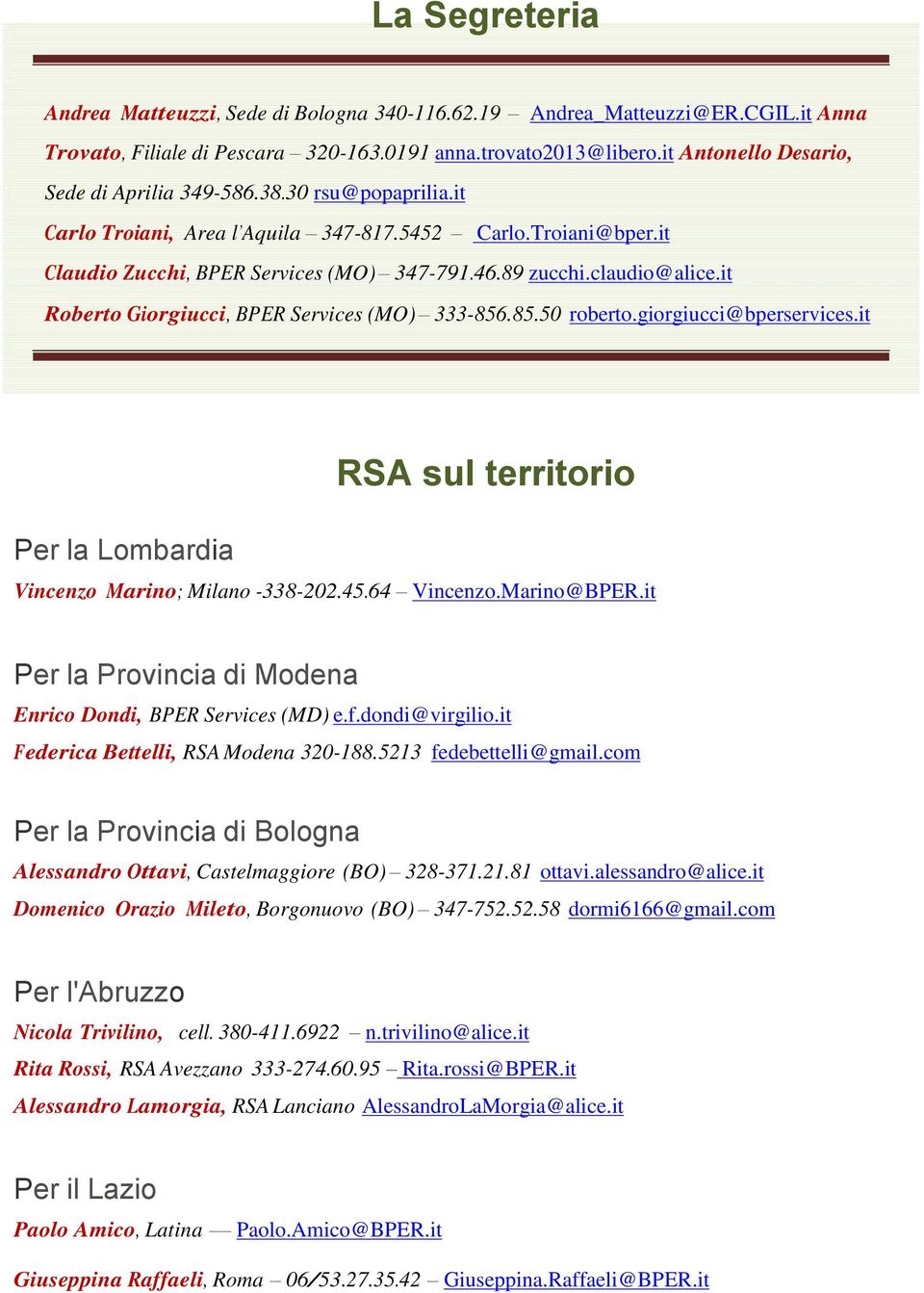 claudio@alice.it Roberto Giorgiucci, BPER Services (MO) 333-856.85.50 roberto.giorgiucci@bperservices.it Per la Lombardia RSA sul territorio Vincenzo Marino; Milano -338-202.45.64 Vincenzo.