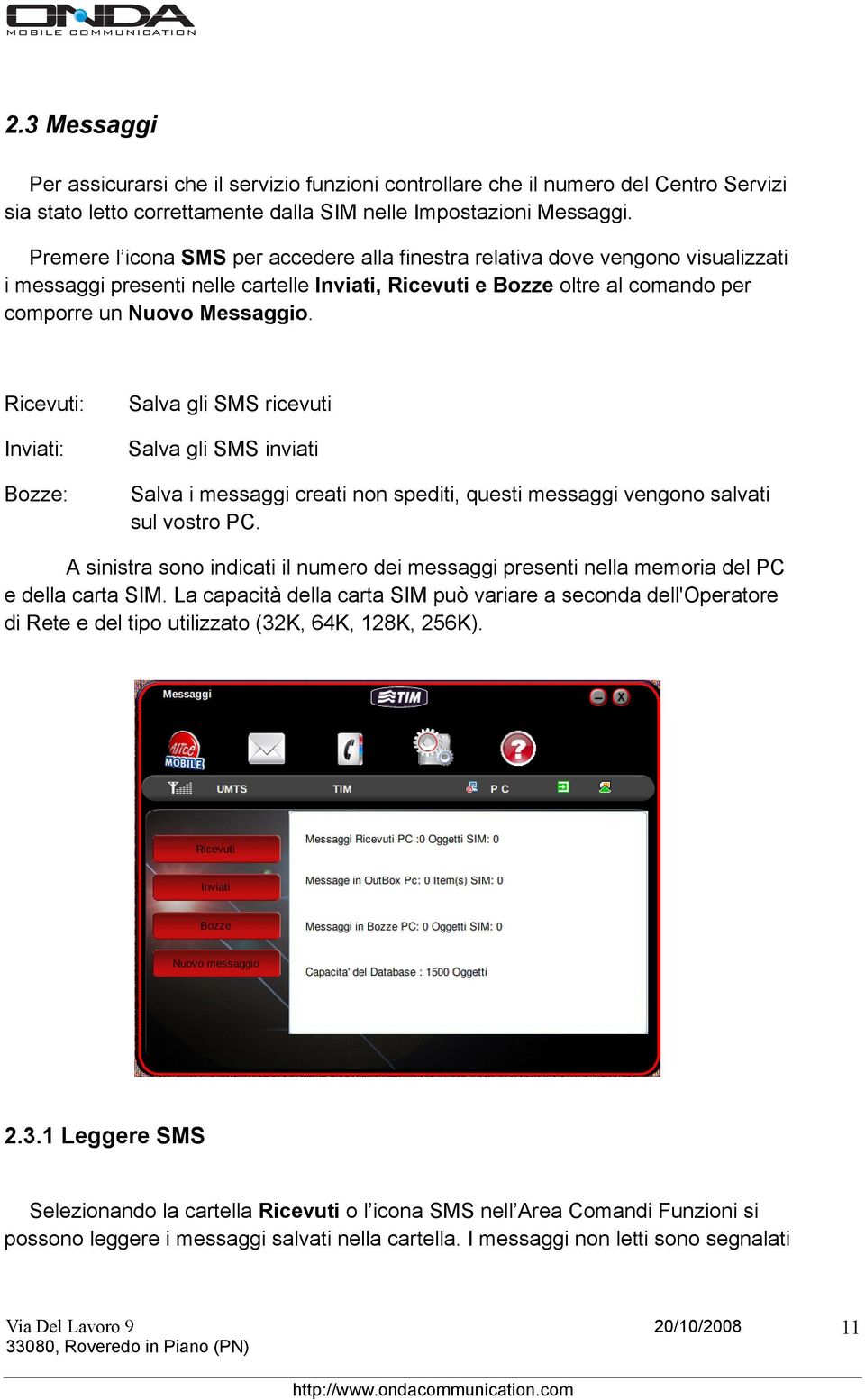 Ricevuti: Inviati: Bozze: Salva gli SMS ricevuti Salva gli SMS inviati Salva i messaggi creati non spediti, questi messaggi vengono salvati sul vostro PC.