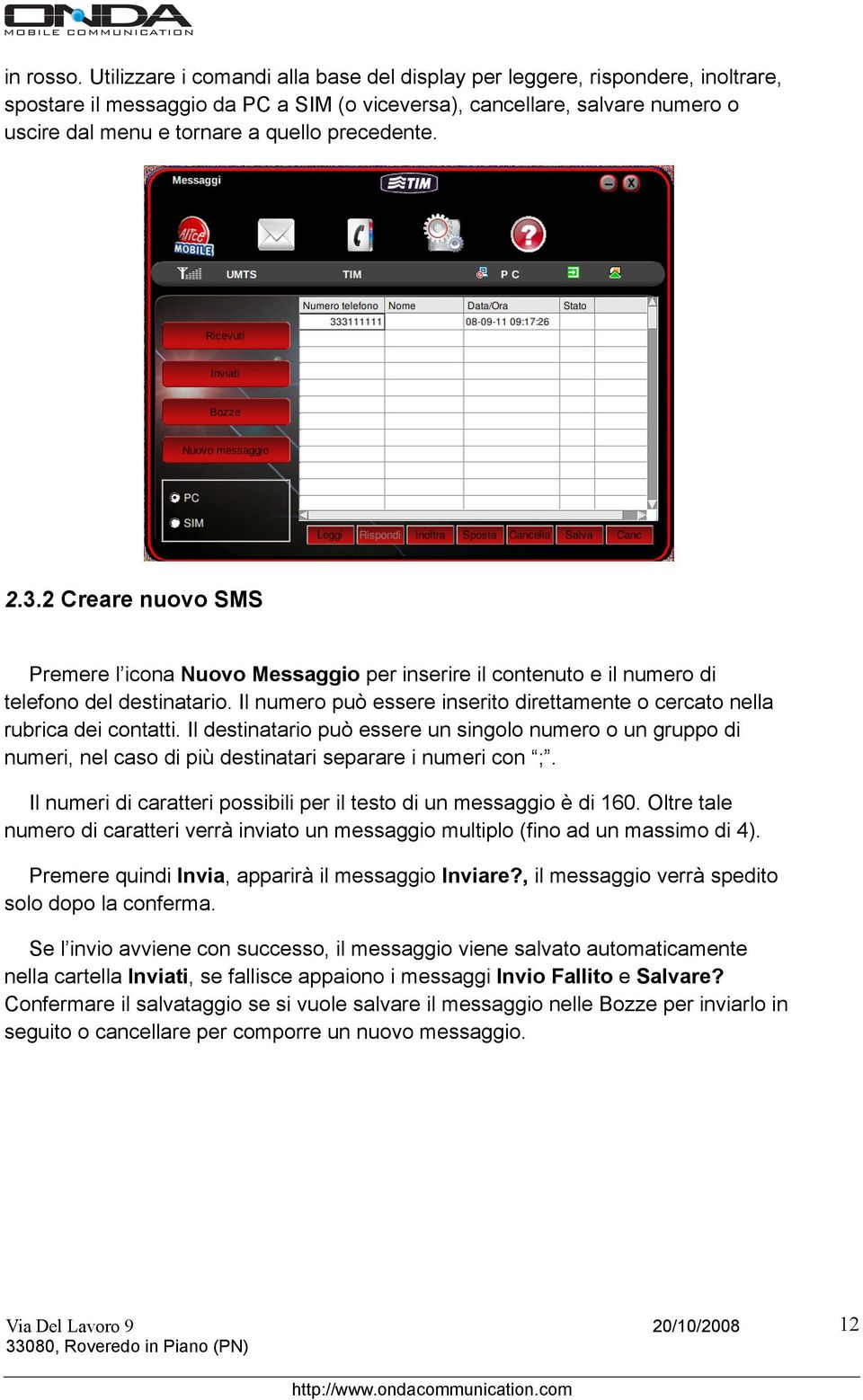 precedente. 2.3.2 Creare nuovo SMS Premere l icona Nuovo Messaggio per inserire il contenuto e il numero di telefono del destinatario.