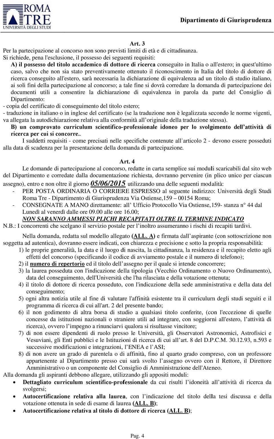 sia stato preventivamentee ottenuto il riconoscimento in Italiaa del titolo di dottore di ricerca conseguito all' estero, sarà necessaria laa dichiarazione di equivalenza ad unn titolo di studio