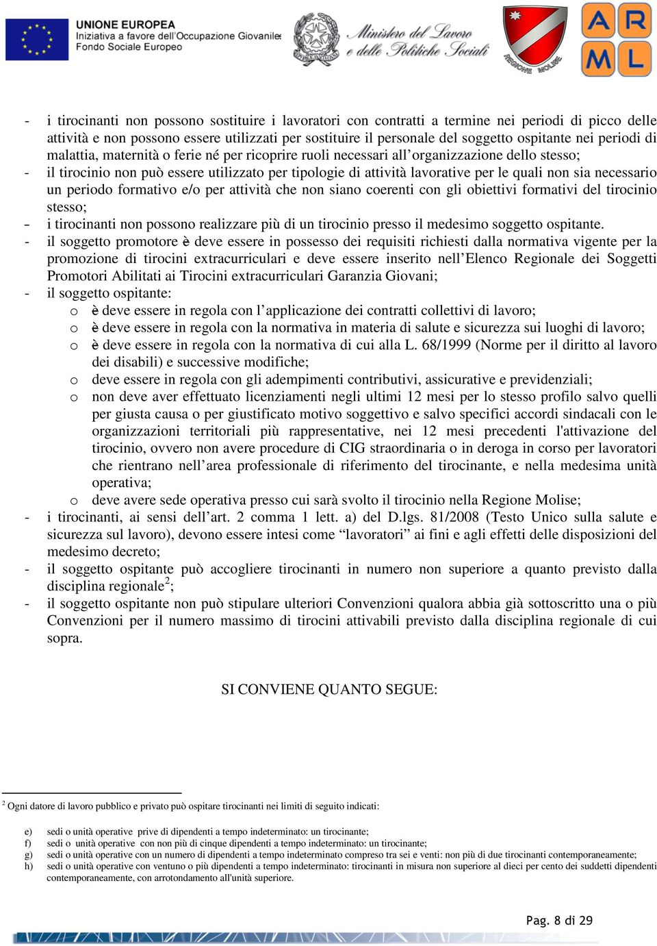 sia necessario un periodo formativo e/o per attività che non siano coerenti con gli obiettivi formativi del tirocinio stesso; - i tirocinanti non possono realizzare più di un tirocinio presso il