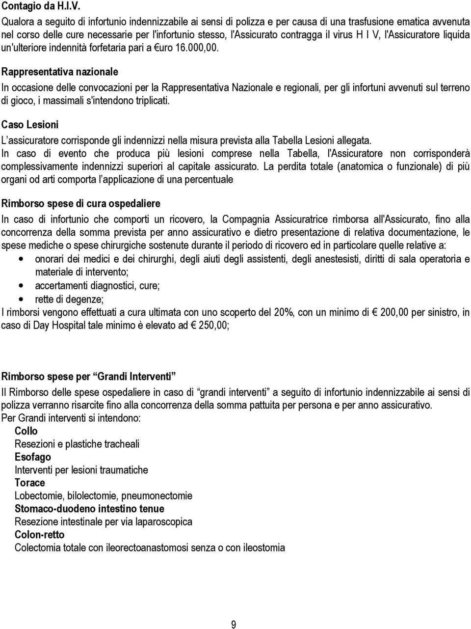 virus H I V, l'assicuratore liquida un'ulteriore indennità forfetaria pari a uro 16.000,00.