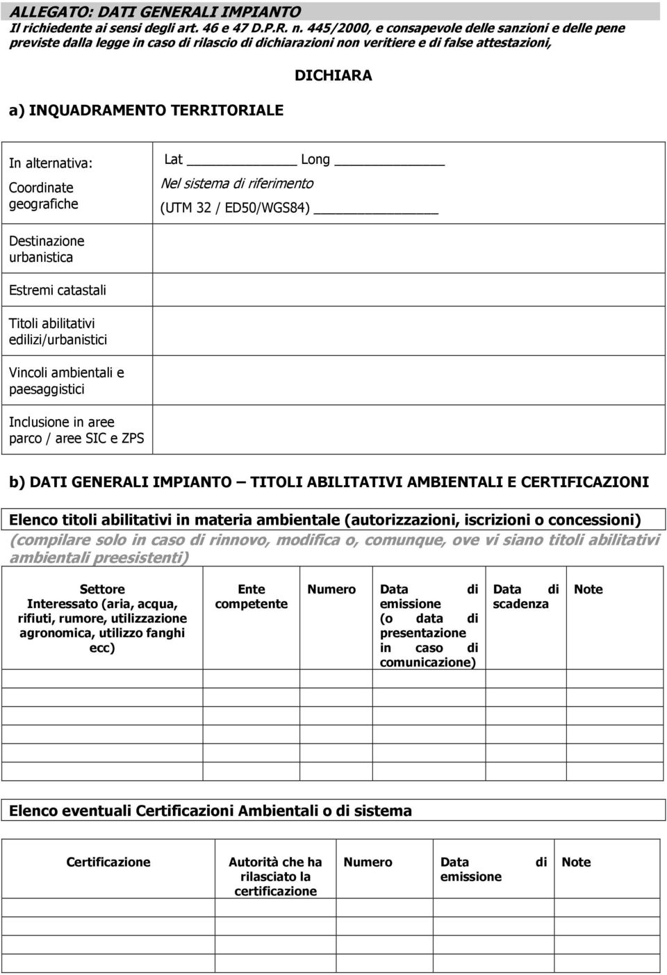 alternativa: Coordinate geografiche Lat Long Nel sistema di riferimento (UTM 32 / ED50/WGS84) Destinazione urbanistica Estremi catastali Titoli abilitativi edilizi/urbanistici Vincoli ambientali e