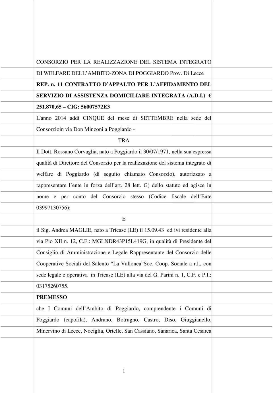 870,65 CIG: 56007572E3 L'anno 2014 addi CINQUE del mese di SETTEMBRE nella sede del Consorzioin via Don Minzoni a Poggiardo - TRA Il Dott.