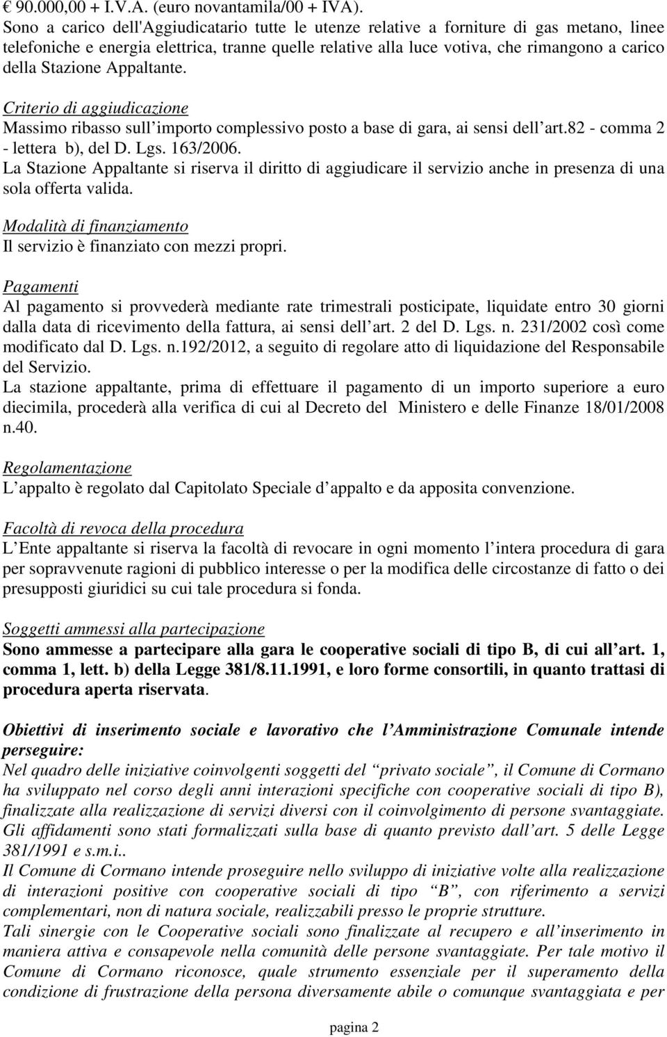 Stazione Appaltante. Criterio di aggiudicazione Massimo ribasso sull importo complessivo posto a base di gara, ai sensi dell art.82 - comma 2 - lettera b), del D. Lgs. 163/2006.