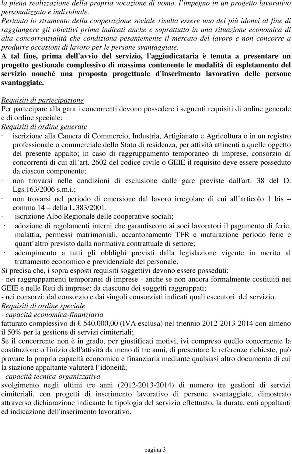 concorrenzialità che condiziona pesantemente il mercato del lavoro e non concorre a produrre occasioni di lavoro per le persone svantaggiate.