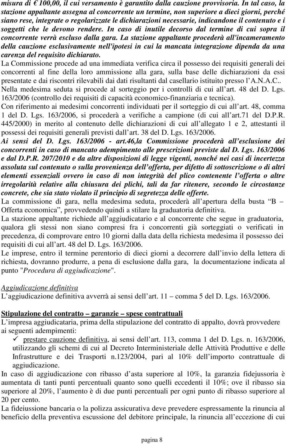 e i soggetti che le devono rendere. In caso di inutile decorso dal termine di cui sopra il concorrente verrà escluso dalla gara.