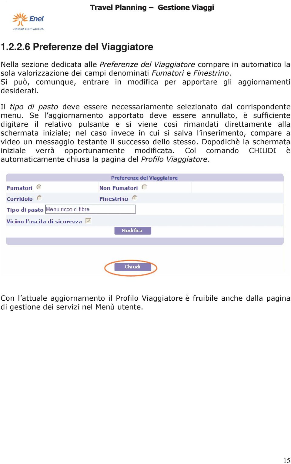 Se l aggiornamento apportato deve essere annullato, è sufficiente digitare il relativo pulsante e si viene così rimandati direttamente alla schermata iniziale; nel caso invece in cui si salva l