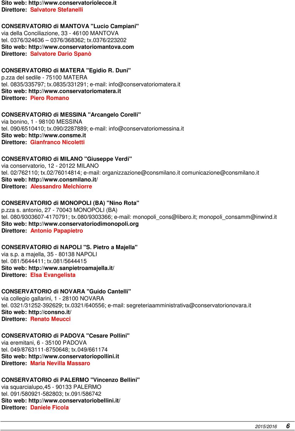 0835/331291; e-mail: info@conservatoriomatera.it Sito web: http://www.conservatoriomatera.it Direttore: Piero Romano CONSERVATORIO di MESSINA "Arcangelo Corelli" via bonino, 1-98100 MESSINA tel.