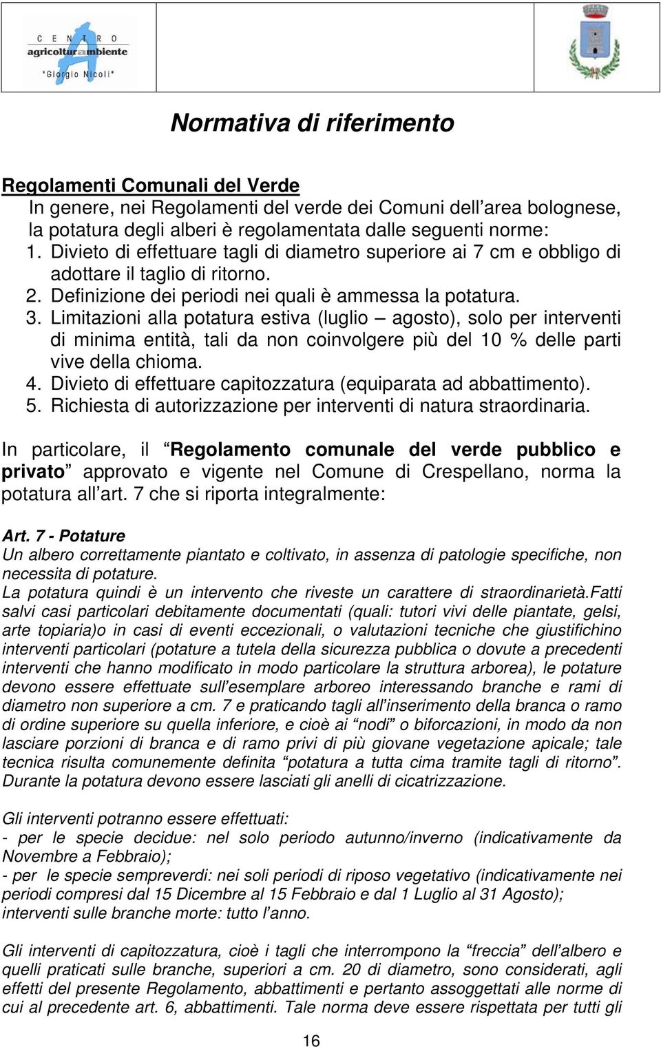 Limitazioni alla potatura estiva (luglio agosto), solo per interventi di minima entità, tali da non coinvolgere più del 10 % delle parti vive della chioma. 4.