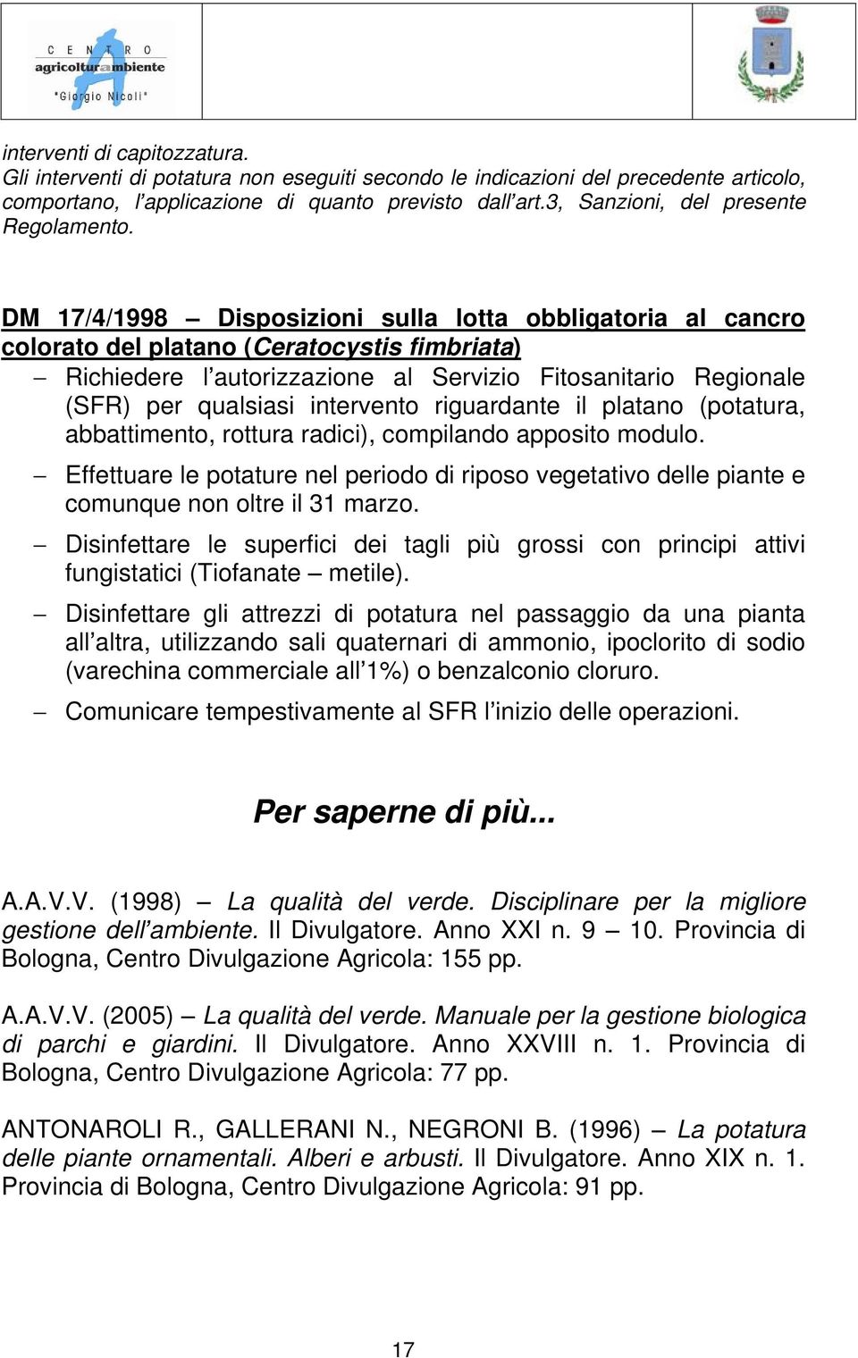 DM 17/4/1998 Disposizioni sulla lotta obbligatoria al cancro colorato del platano (Ceratocystis fimbriata) Richiedere l autorizzazione al Servizio Fitosanitario Regionale (SFR) per qualsiasi