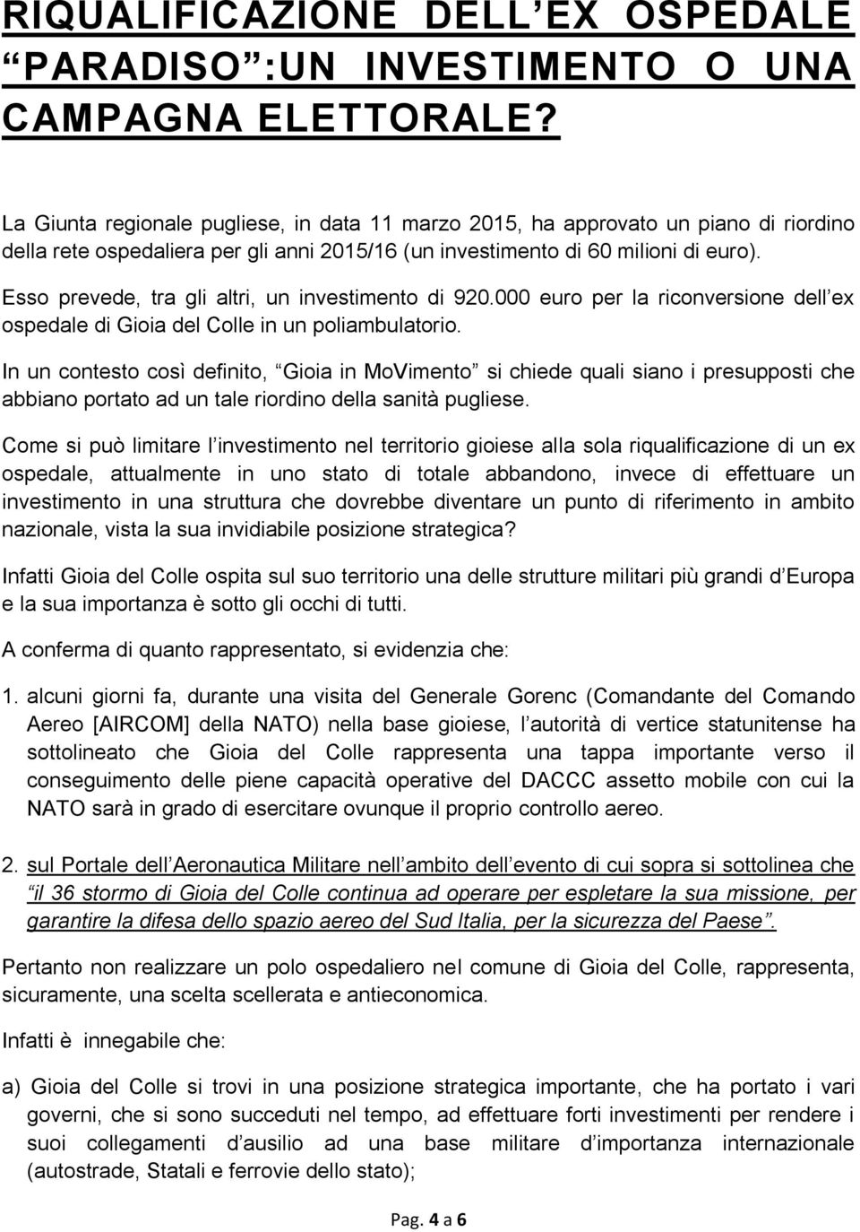 Esso prevede, tra gli altri, un investimento di 920.000 euro per la riconversione dell ex ospedale di Gioia del Colle in un poliambulatorio.