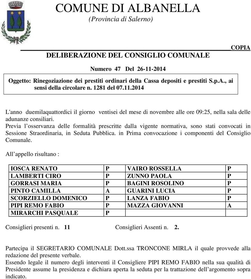 Previa l osservanza delle formalità prescritte dalla vigente normativa, sono stati convocati in Sessione Straordinaria, in Seduta Pubblica. in Prima convocazione i componenti del Consiglio Comunale.