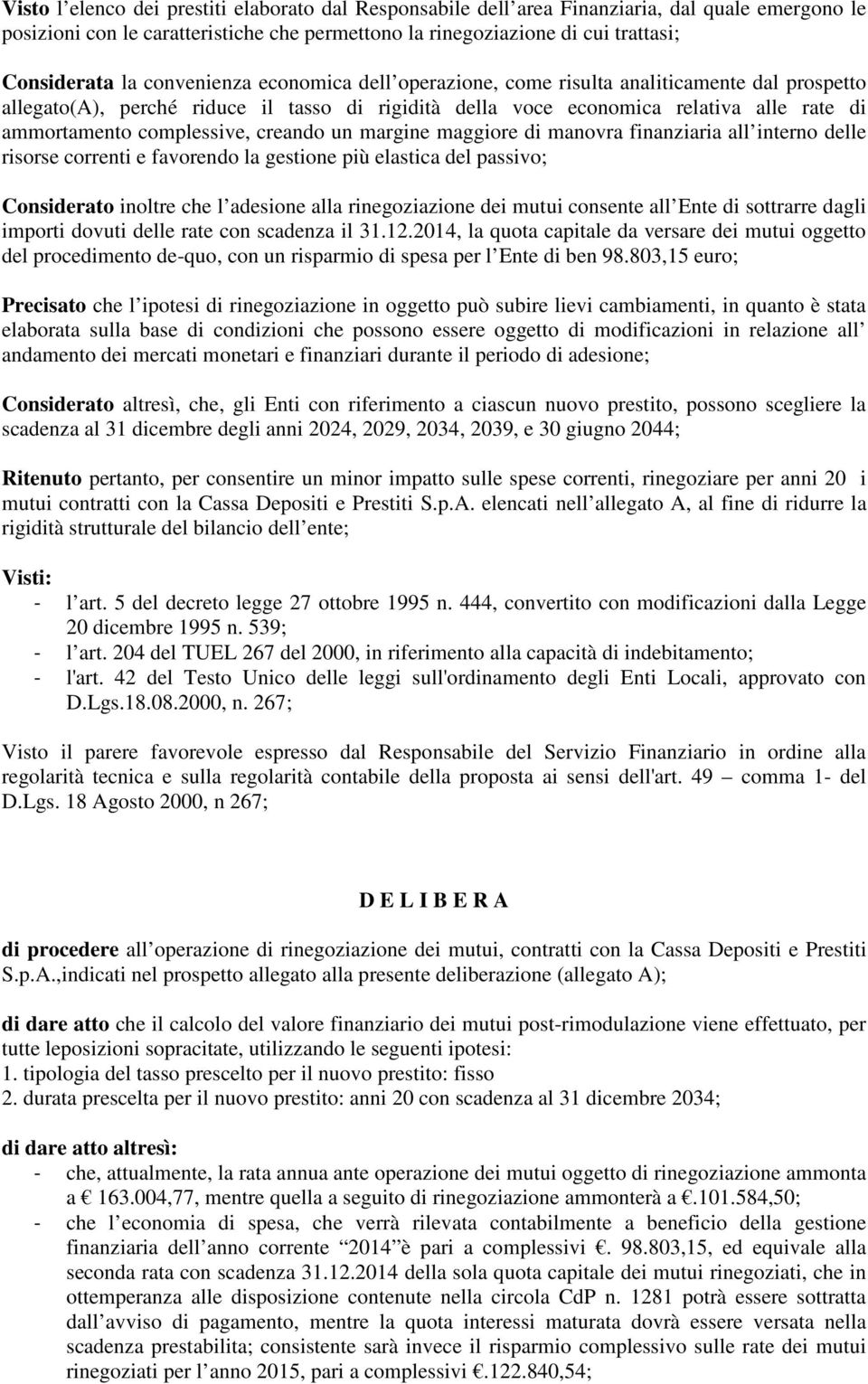 creando un margine maggiore di manovra finanziaria all interno delle risorse correnti e favorendo la gestione più elastica del passivo; Considerato inoltre che l adesione alla rinegoziazione dei