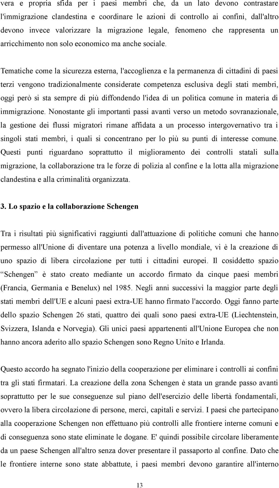 Tematiche come la sicurezza esterna, l'accoglienza e la permanenza di cittadini di paesi terzi vengono tradizionalmente considerate competenza esclusiva degli stati membri, oggi però si sta sempre di