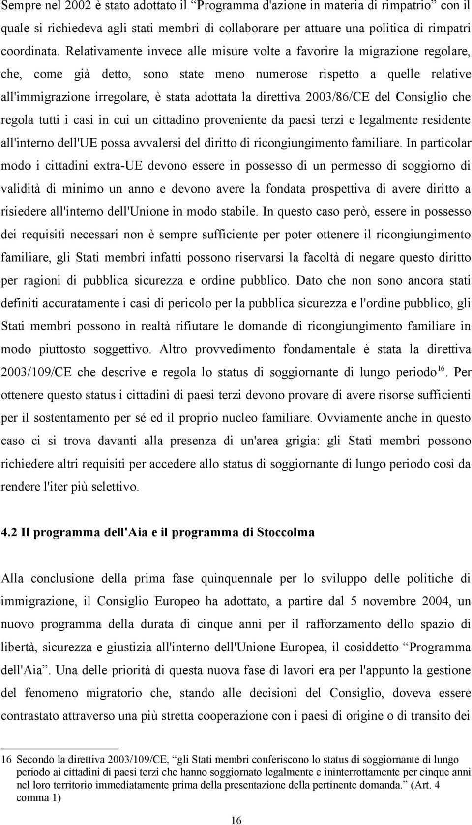 direttiva 2003/86/CE del Consiglio che regola tutti i casi in cui un cittadino proveniente da paesi terzi e legalmente residente all'interno dell'ue possa avvalersi del diritto di ricongiungimento