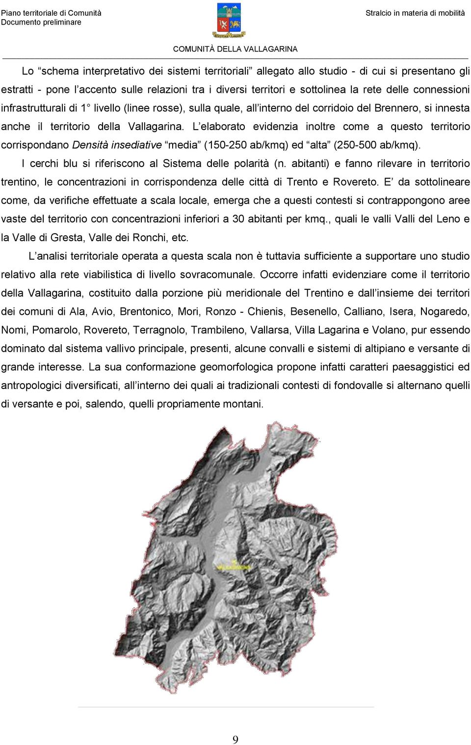 L elaborato evidenzia inoltre come a questo territorio corrispondano Densità insediative media (150-250 ab/kmq) ed alta (250-500 ab/kmq). I cerchi blu si riferiscono al Sistema delle polarità (n.