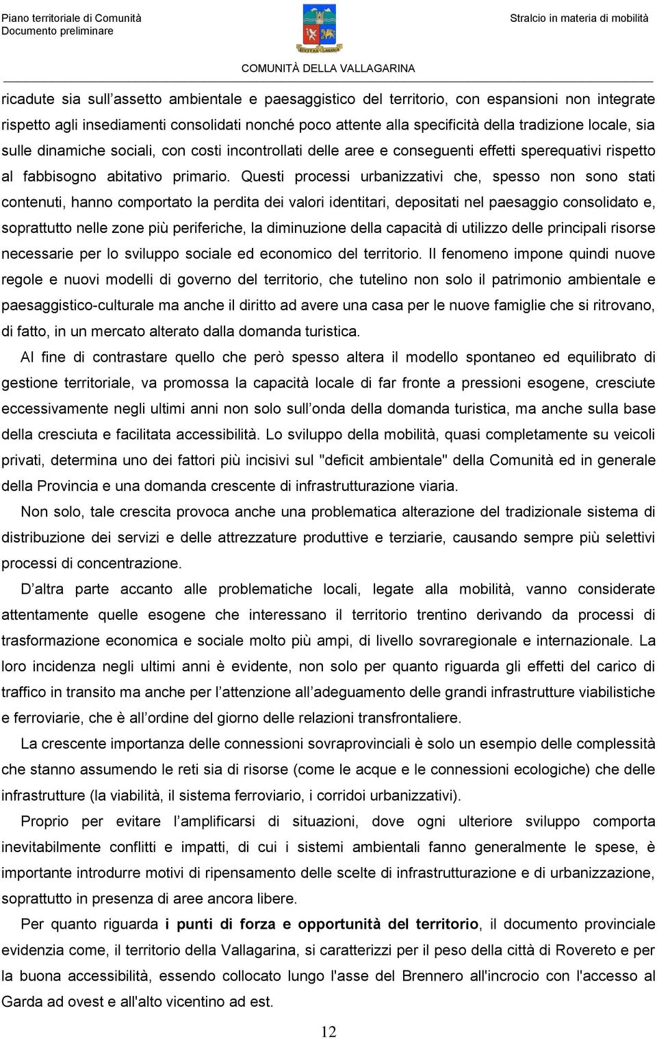 Questi processi urbanizzativi che, spesso non sono stati contenuti, hanno comportato la perdita dei valori identitari, depositati nel paesaggio consolidato e, soprattutto nelle zone più periferiche,