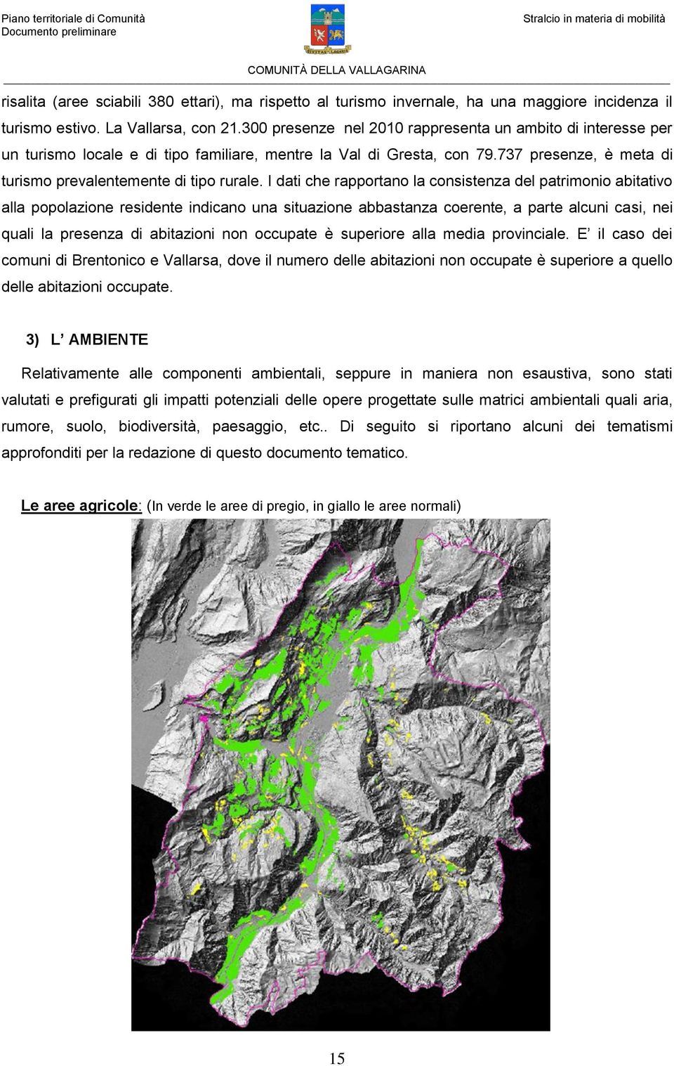 I dati che rapportano la consistenza del patrimonio abitativo alla popolazione residente indicano una situazione abbastanza coerente, a parte alcuni casi, nei quali la presenza di abitazioni non