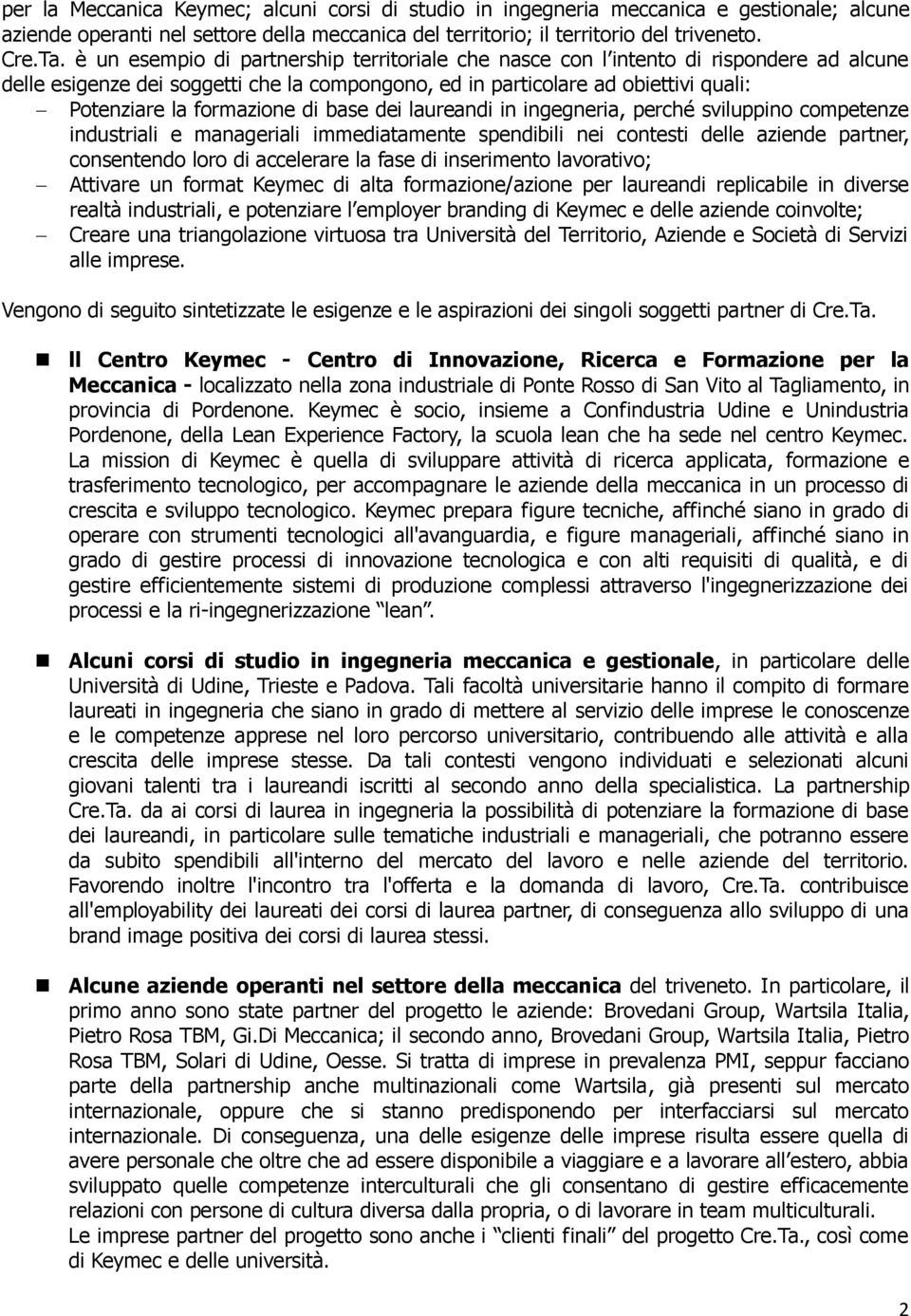 di base dei laureandi in ingegneria, perché sviluppino competenze industriali e manageriali immediatamente spendibili nei contesti delle aziende partner, consentendo loro di accelerare la fase di