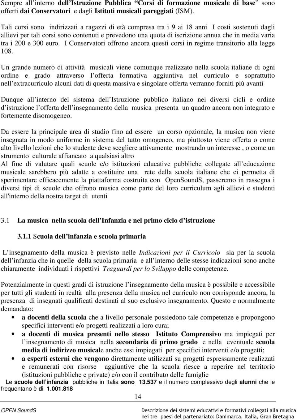 i 200 e 300 euro. I Conservatori offrono ancora questi corsi in regime transitorio alla legge 108.