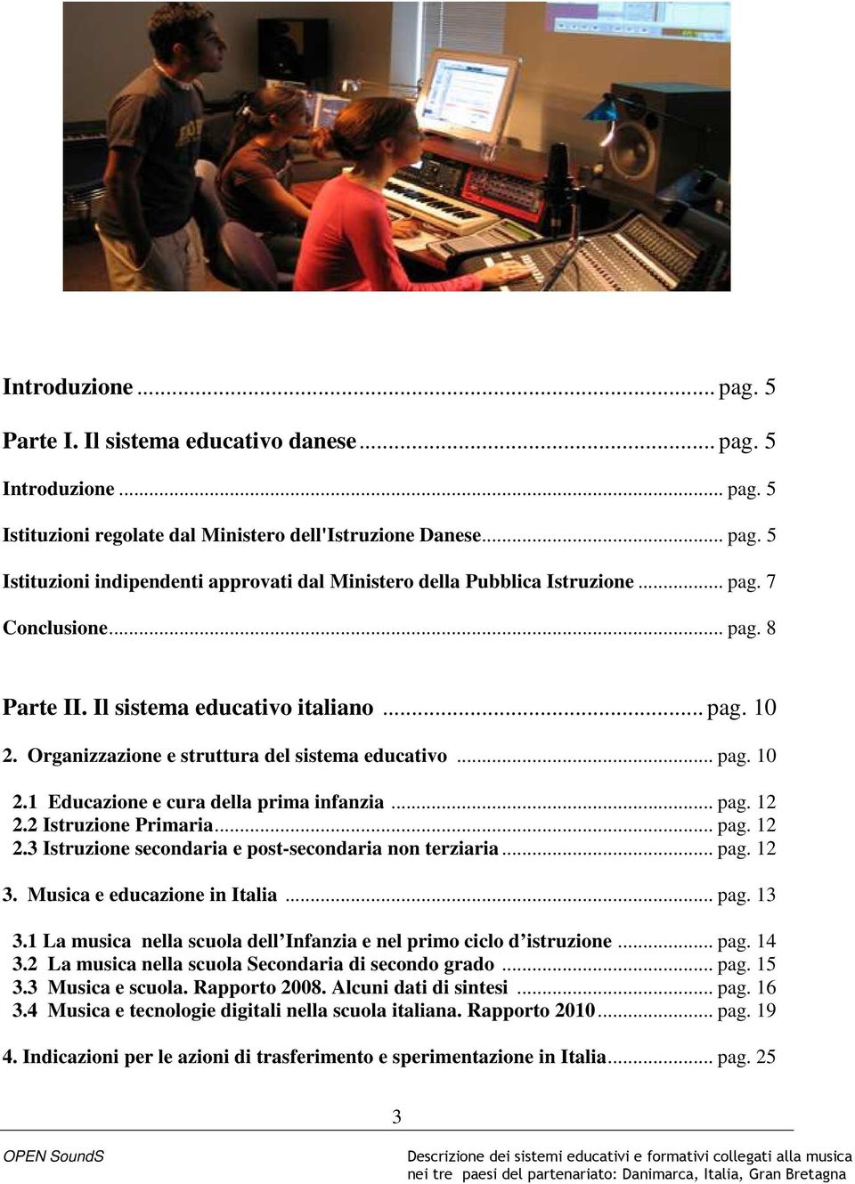 2 Istruzione Primaria... pag. 12 2.3 Istruzione secondaria e post-secondaria non terziaria... pag. 12 3. Musica e educazione in Italia... pag. 13 3.