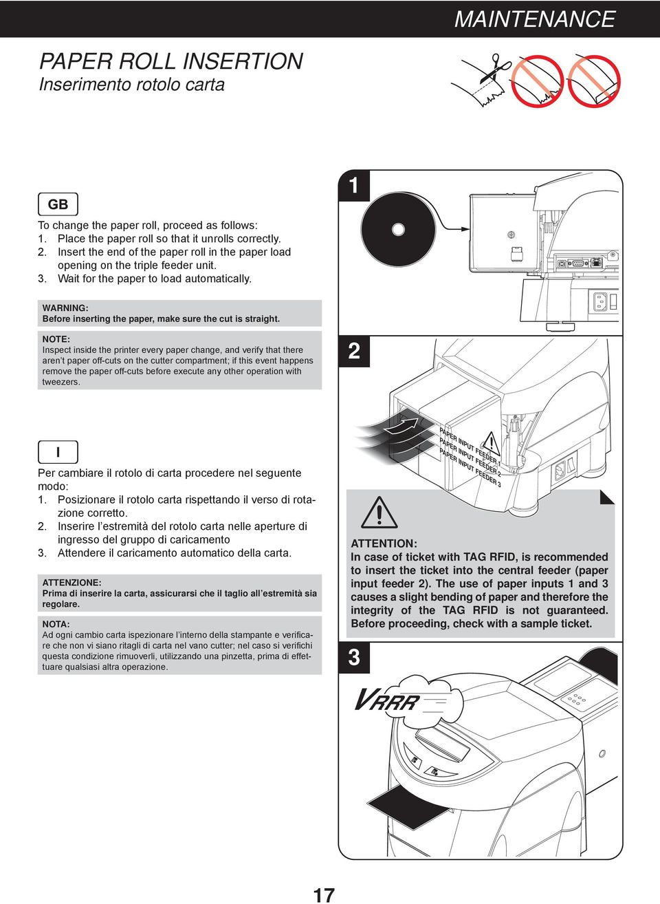 NOTE: Inspect inside the printer every paper change, and verify that there aren t paper off-cuts on the cutter compartment; if this event happens remove the paper off-cuts before execute any other