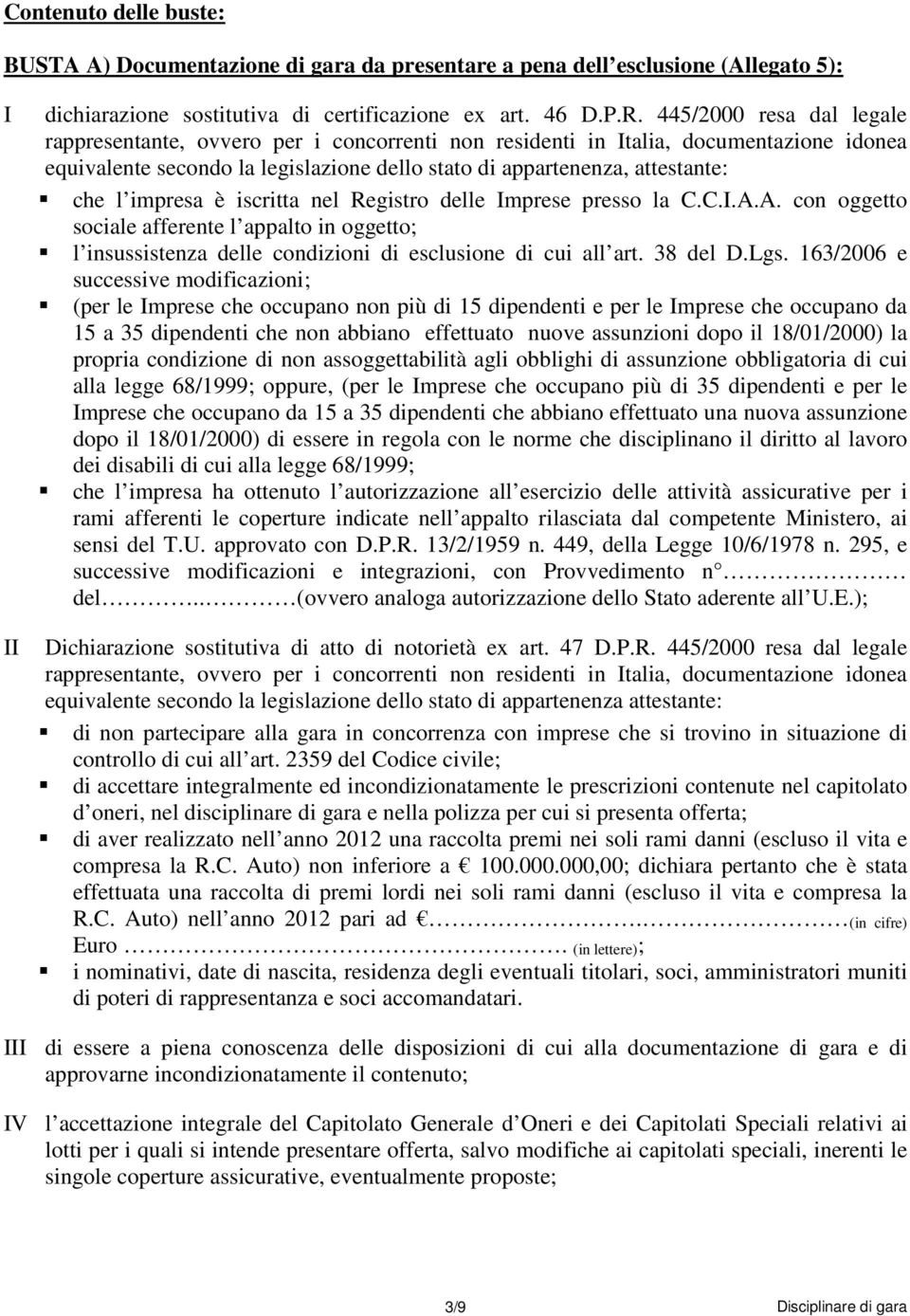 impresa è iscritta nel Registro delle Imprese presso la C.C.I.A.A. con oggetto sociale afferente l appalto in oggetto; l insussistenza delle condizioni di esclusione di cui all art. 38 del D.Lgs.