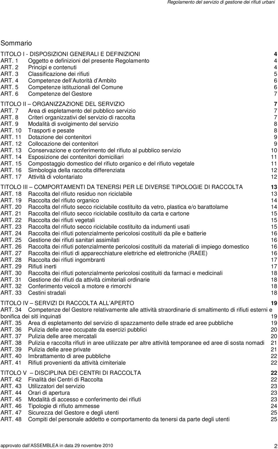 7 Area di espletamento del pubblico servizio 7 ART. 8 Criteri organizzativi del servizio di raccolta 7 ART. 9 Modalità di svolgimento del servizio 8 ART. 10 Trasporti e pesate 8 ART.