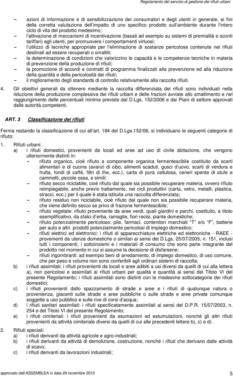 virtuosi; - l utilizzo di tecniche appropriate per l eliminazione di sostanze pericolose contenute nei rifiuti destinati ad essere recuperati o smaltiti; - la determinazione di condizioni che