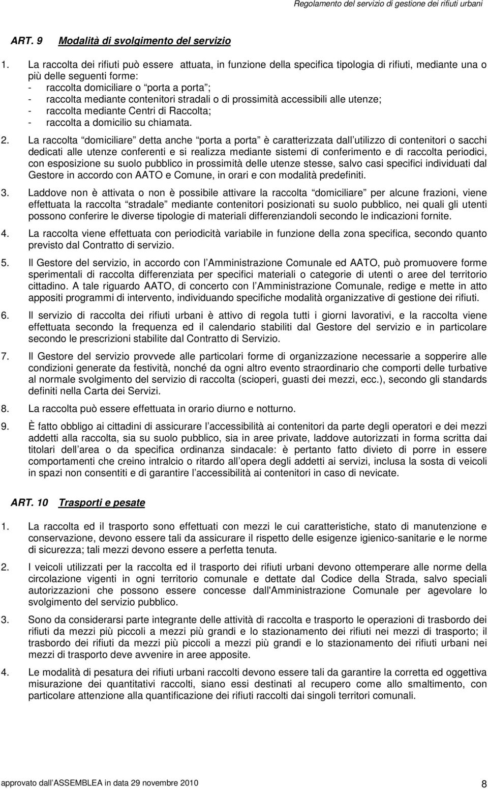 contenitori stradali o di prossimità accessibili alle utenze; - raccolta mediante Centri di Raccolta; - raccolta a domicilio su chiamata. 2.